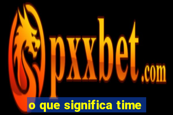 o que significa time